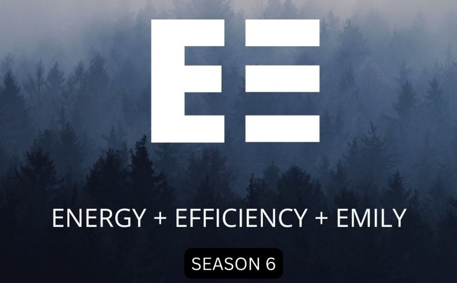 podcast logo superimposed on trees. Text reads Energy + Efficiency + Emily, Season 6.